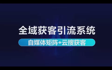 全域获客引流系统：自媒体矩阵+云搜获客做微信私域