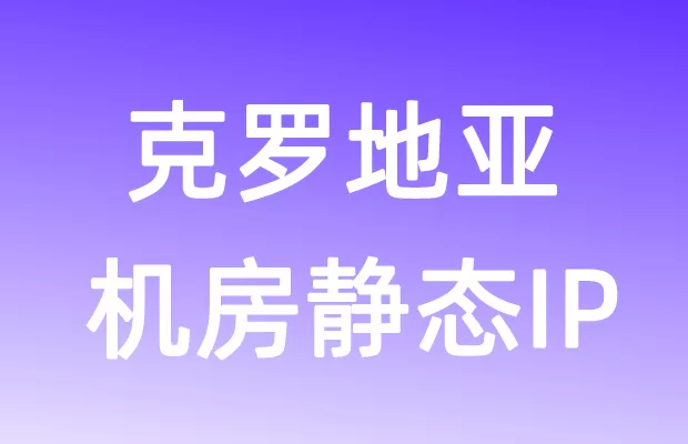 欧洲克罗地亚机房静态IP